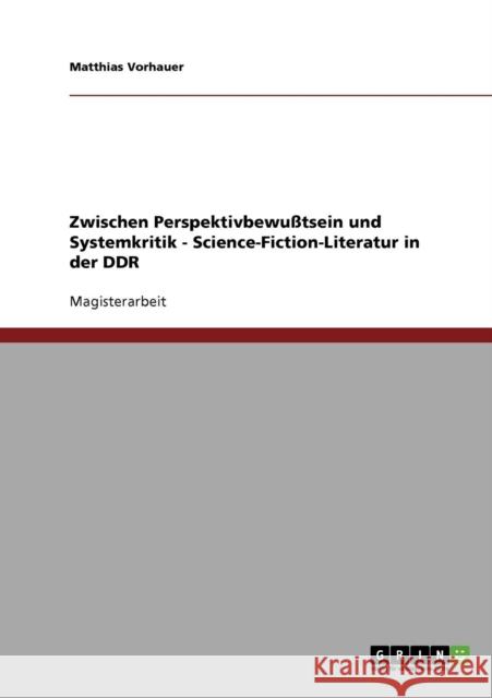 Zwischen Perspektivbewußtsein und Systemkritik - Science-Fiction-Literatur in der DDR Vorhauer, Matthias 9783640330300 Grin Verlag