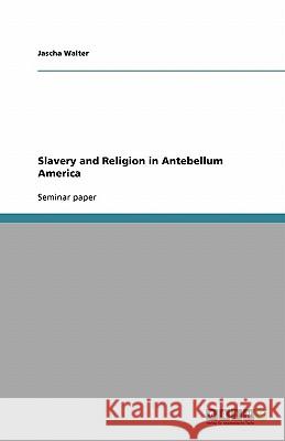 Slavery and Religion in Antebellum America Jascha Walter 9783640330386 Grin Verlag