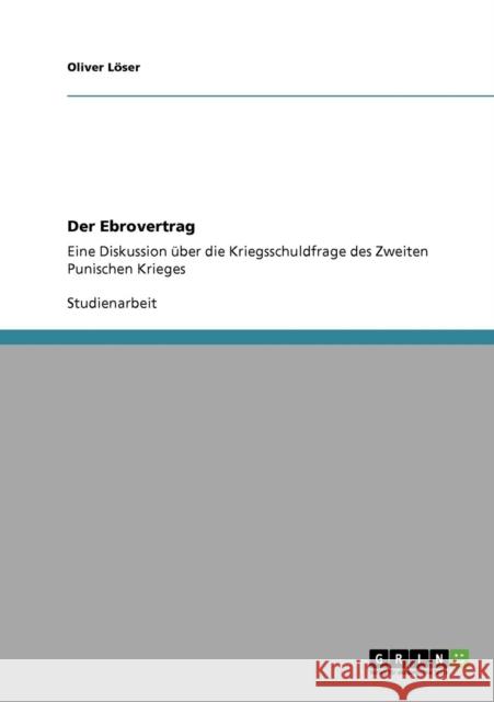 Der Ebrovertrag: Eine Diskussion über die Kriegsschuldfrage des Zweiten Punischen Krieges Löser, Oliver 9783640331390 Grin Verlag