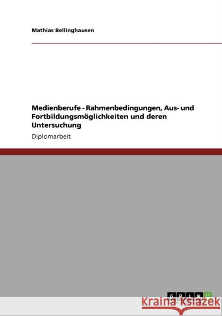 Medienberufe - Rahmenbedingungen, Aus- und Fortbildungsmöglichkeiten und deren Untersuchung Bellinghausen, Mathias 9783640331765 GRIN Verlag