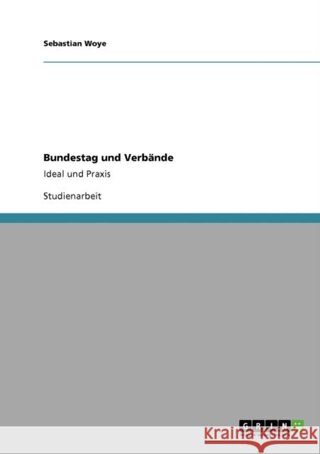 Bundestag und Verbände: Ideal und Praxis Woye, Sebastian 9783640332182 Grin Verlag