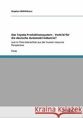 Das Toyota Produktionssystem - Vorbild für die deutsche Automobilindustrie?: Just-in-Time betrachtet aus der human resource Perspektive Mühlhäuser, Stephan 9783640332267 Grin Verlag