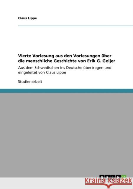 Vierte Vorlesung aus den Vorlesungen über die menschliche Geschichte von Erik G. Geijer: Aus dem Schwedischen ins Deutsche übertragen und eingeleitet Lippe, Claus 9783640332595 Grin Verlag