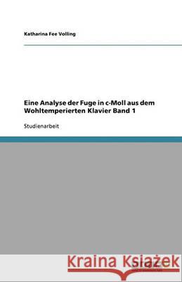 Eine Analyse der Fuge in c-Moll aus dem Wohltemperierten Klavier Band 1 Katharina Fee Volling 9783640333370 Grin Verlag