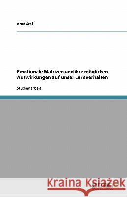 Emotionale Matrizen und ihre möglichen Auswirkungen auf unser Lernverhalten Arne Graf 9783640334087 Grin Verlag