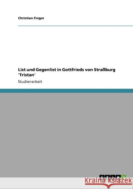 List und Gegenlist in Gottfrieds von Straßburg 'Tristan' Finger, Christian 9783640334308 Grin Verlag