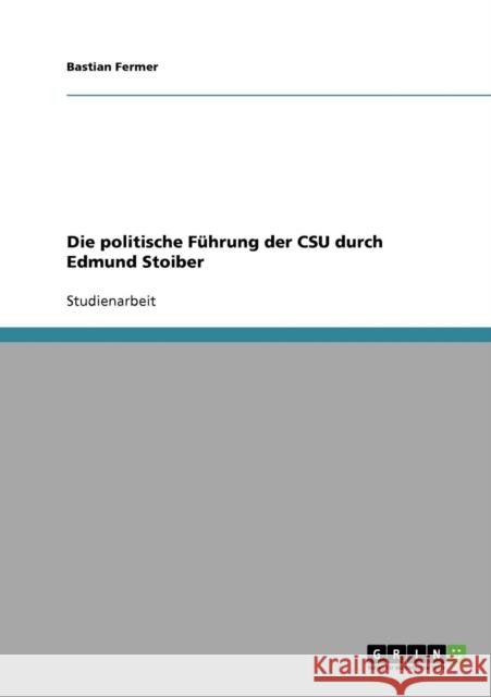 Die politische Führung der CSU durch Edmund Stoiber Fermer, Bastian 9783640334872