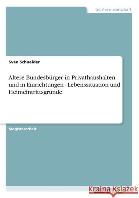 Ältere Bundesbürger in Privathaushalten und in Einrichtungen - Lebenssituation und Heimeintrittsgründe Schneider, Sven 9783640336524 Grin Verlag