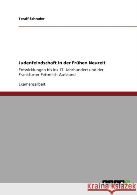 Judenfeindschaft in der Frühen Neuzeit: Entwicklungen bis ins 17. Jahrhundert und der Frankfurter Fettmilch-Aufstand Schrader, Toralf 9783640336692 Grin Verlag