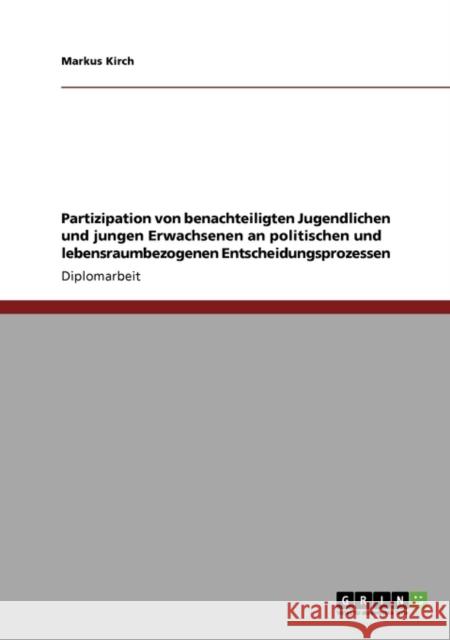 Partizipation von benachteiligten Jugendlichen und jungen Erwachsenen an politischen und lebensraumbezogenen Entscheidungsprozessen Markus Kirch 9783640337149 Grin Verlag