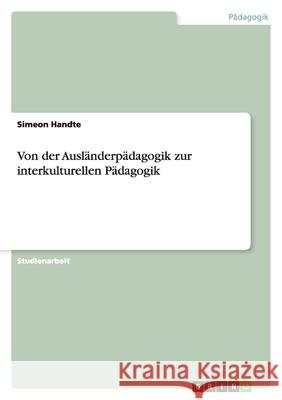 Von der Ausländerpädagogik zur interkulturellen Pädagogik Simeon Handte 9783640337392