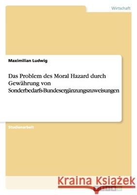 Das Problem des Moral Hazard durch Gewährung von Sonderbedarfs-Bundesergänzungszuweisungen Maximilian Ludwig 9783640337668 Grin Verlag