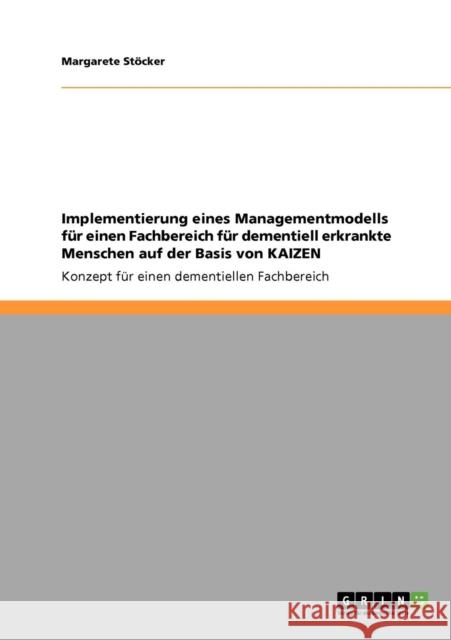 Implementierung eines Managementmodells für einen Fachbereich für dementiell erkrankte Menschen auf der Basis von KAIZEN: Konzept für einen dementiell Stöcker, Margarete 9783640337842