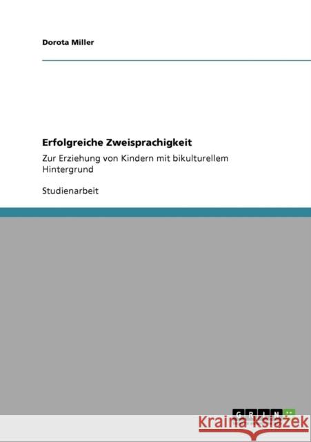 Erfolgreiche Zweisprachigkeit: Zur Erziehung von Kindern mit bikulturellem Hintergrund Miller, Dorota 9783640338221