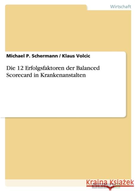 Die 12 Erfolgsfaktoren der Balanced Scorecard in Krankenanstalten Michael P. Schermann Klaus Volcic 9783640338450 Grin Verlag