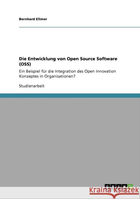 Die Entwicklung von Open Source Software (OSS): Ein Beispiel für die Integration des Open Innovation Konzeptes in Organisationen? Ellmer, Bernhard 9783640338689 Grin Verlag