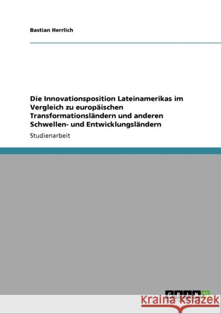 Die Innovationsposition Lateinamerikas im Vergleich zu europäischen Transformationsländern und anderen Schwellen- und Entwicklungsländern Herrlich, Bastian 9783640339082