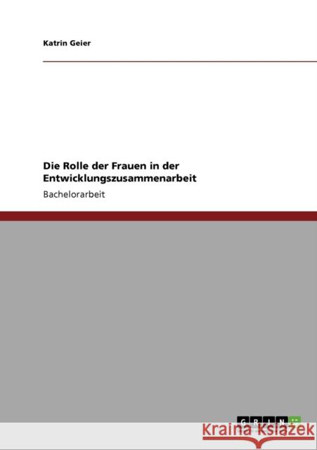 Die Rolle der Frauen in der Entwicklungszusammenarbeit Katrin Geier 9783640342310