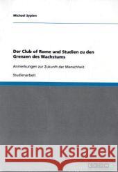 Der Club of Rome und die Grenzen des Wachstums : Anmerkungen zur Zukunft der Menschheit. Studienarbeit Michael Sypien 9783640342587 Grin Verlag