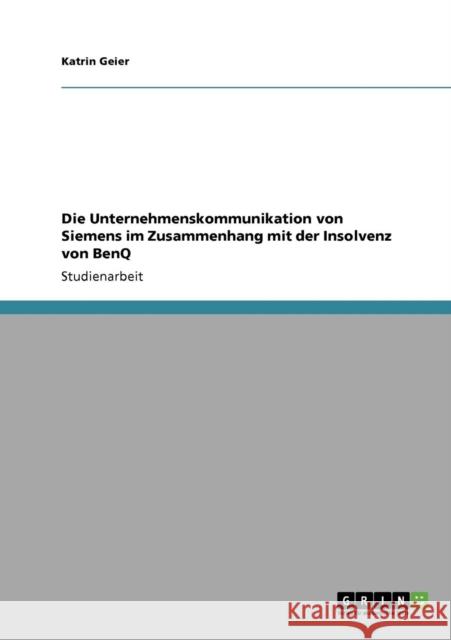 Die Unternehmenskommunikation von Siemens im Zusammenhang mit der Insolvenz von BenQ Katrin Geier 9783640342648