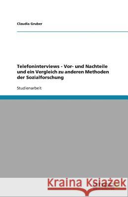 Telefoninterviews - Vor- und Nachteile und ein Vergleich zu anderen Methoden der Sozialforschung Claudia Gruber 9783640343676 Grin Verlag