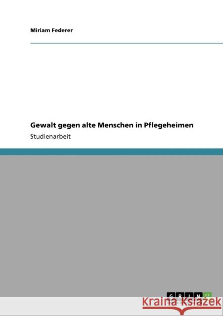 Gewalt gegen alte Menschen in Pflegeheimen Miriam Federer 9783640343829