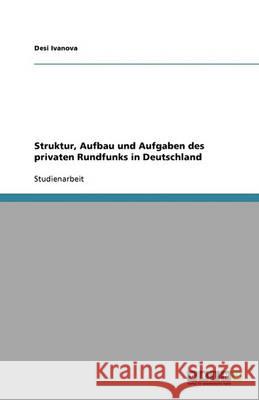 Struktur, Aufbau und Aufgaben des privaten Rundfunks in Deutschland Desi Ivanova 9783640344215 Grin Verlag
