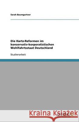 Die Hartz-Reformen im konservativ-korporatistischen Wohlfahrtsstaat Deutschland Baumgartner, Sarah   9783640344437