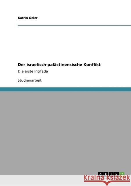 Der israelisch-palästinensische Konflikt: Die erste Intifada Geier, Katrin 9783640344611