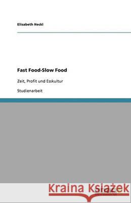 Fast Food-Slow Food : Zeit, Profit und Esskultur Elisabeth Heckl 9783640345106