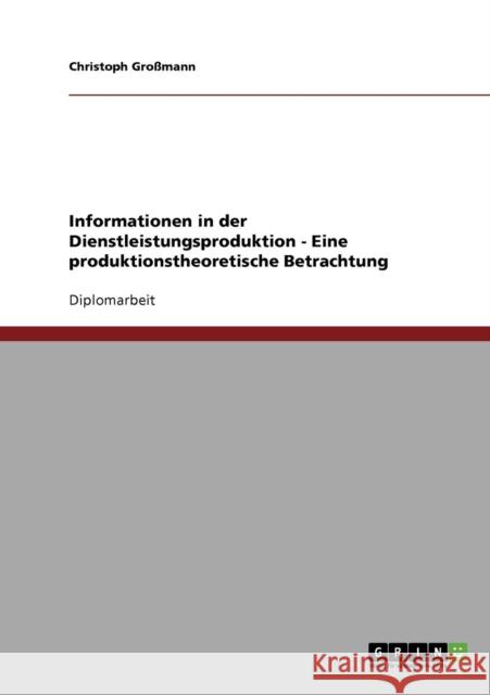 Informationen in der Dienstleistungsproduktion - Eine produktionstheoretische Betrachtung Christoph Grossmann 9783640345472