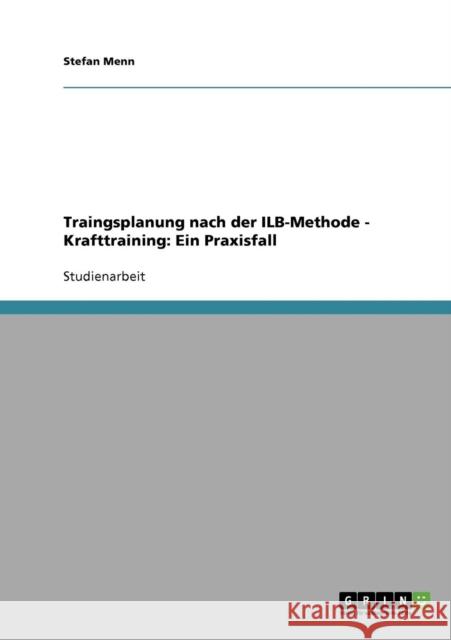 Traingsplanung nach der ILB-Methode - Krafttraining: Ein Praxisfall Menn, Stefan 9783640346073 Grin Verlag