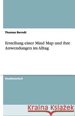 Erstellung einer Mind Map und ihre Anwendungen im Alltag Berndt, Thomas   9783640346080 GRIN Verlag