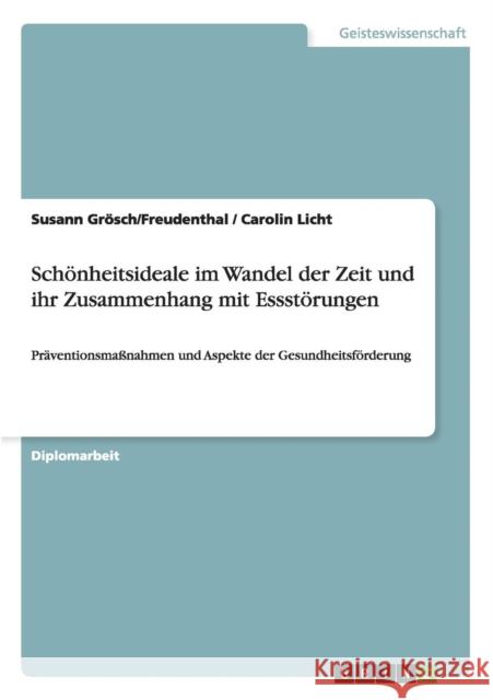 Schönheitsideale im Wandel der Zeit und ihr Zusammenhang mit Essstörungen: Präventionsmaßnahmen und Aspekte der Gesundheitsförderung Licht, Carolin 9783640346271 Grin Verlag