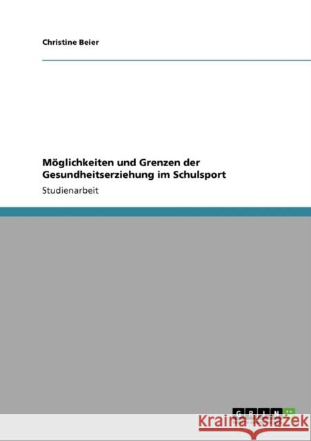 Möglichkeiten und Grenzen der Gesundheitserziehung im Schulsport Beier, Christine 9783640346646