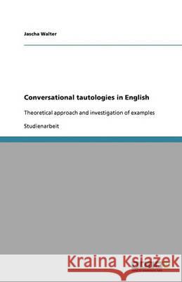 Conversational tautologies in English : Theoretical approach and investigation of examples Jascha Walter 9783640347940 Grin Verlag