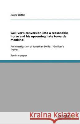 Gulliver's conversion into a reasonable horse and his upcoming hate towards mankind Jascha Walter 9783640347971 Grin Verlag