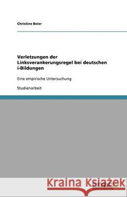 Verletzungen der Linksverankerungsregel bei deutschen i-Bildungen : Eine empirische Untersuchung Beier, Christine   9783640348282