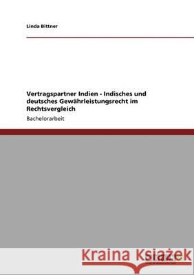 Vertragspartner Indien - Indisches und deutsches Gewährleistungsrecht im Rechtsvergleich Bittner, Linda   9783640348329 GRIN Verlag