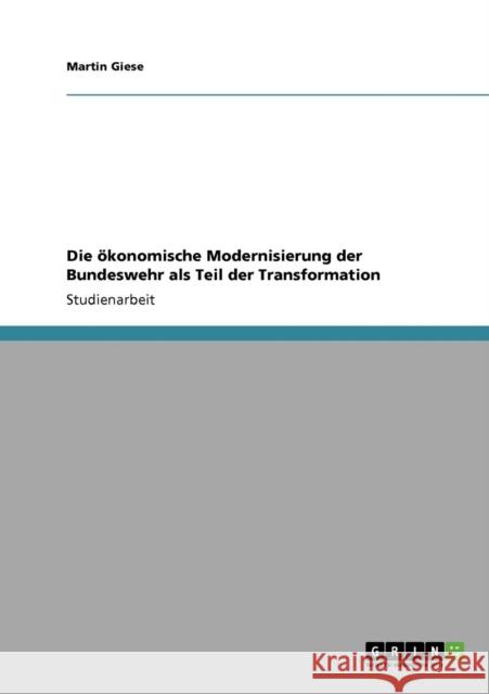 Die ökonomische Modernisierung der Bundeswehr als Teil der Transformation Giese, Martin 9783640349142