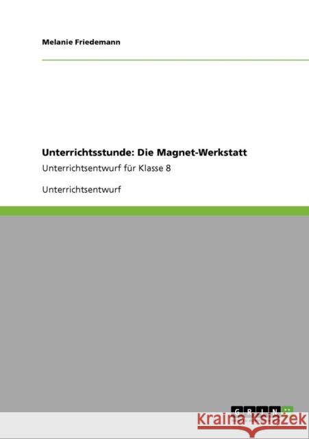 Unterrichtsstunde: Die Magnet-Werkstatt: Unterrichtsentwurf für Klasse 8 Friedemann, Melanie 9783640349715 Grin Verlag