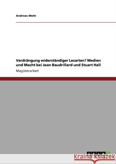 Verdrängung widerständiger Lesarten? Medien und Macht bei Jean Baudrillard und Stuart Hall Mohr, Andreas 9783640350292 Grin Verlag