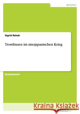 Trostfrauen im sinojapanischen Krieg Sigrid Rehak 9783640351190 Grin Verlag