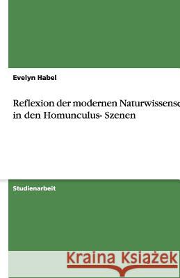 Reflexion der modernen Naturwissenschaft in den Homunculus- Szenen Evelyn Habel 9783640352739