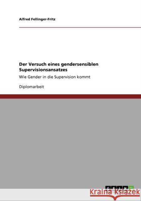 Der Versuch eines gendersensiblen Supervisionsansatzes: Wie Gender in die Supervision kommt Fellinger-Fritz, Alfred 9783640354801 Grin Verlag