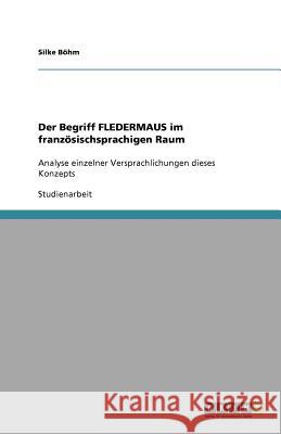 Der Begriff FLEDERMAUS im französischsprachigen Raum : Analyse einzelner Versprachlichungen dieses Konzepts Silke B 9783640356102 Grin Verlag