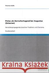 Pietas als Herrschertugend bei Augustus (Octavian) Thomas G 9783640356171 Grin Verlag