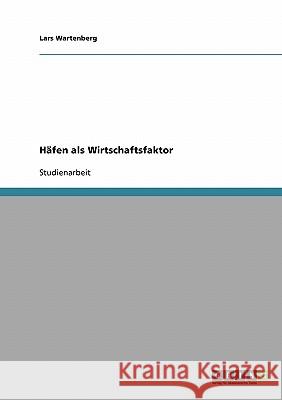 Häfen als Wirtschaftsfaktor Lars Wartenberg 9783640356713 Grin Verlag