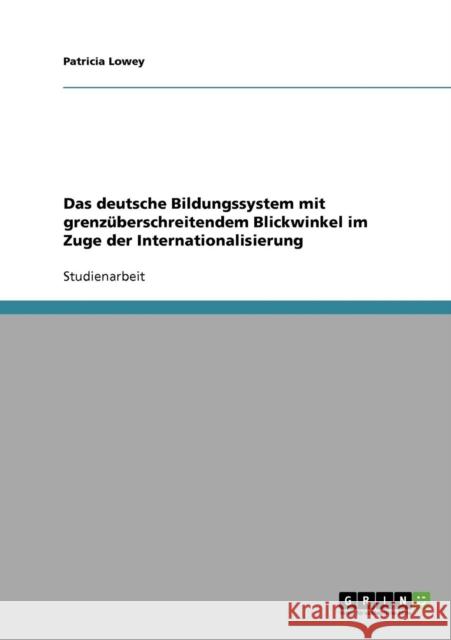 Das deutsche Bildungssystem mit grenzüberschreitendem Blickwinkel im Zuge der Internationalisierung Lowey, Patricia 9783640356720 Grin Verlag