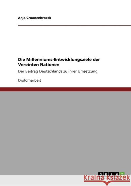 Die Millenniums-Entwicklungsziele der Vereinten Nationen: Der Beitrag Deutschlands zu ihrer Umsetzung Croonenbroeck, Anja 9783640357093 Grin Verlag